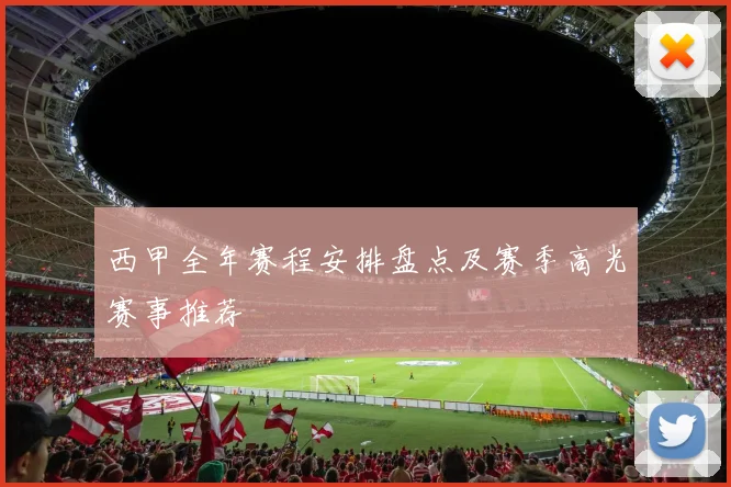 西甲全年赛程安排盘点及赛季高光赛事推荐