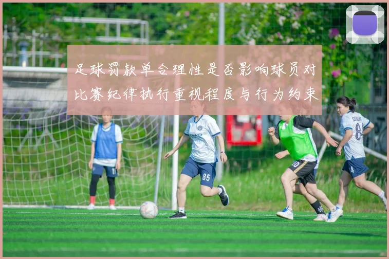 足球罚款单合理性是否影响球员对比赛纪律执行重视程度与行为约束